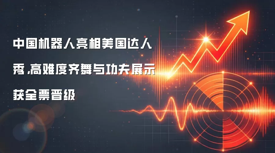 中国机器人亮相美国达人秀，高难度齐舞与功夫展示获全票晋级