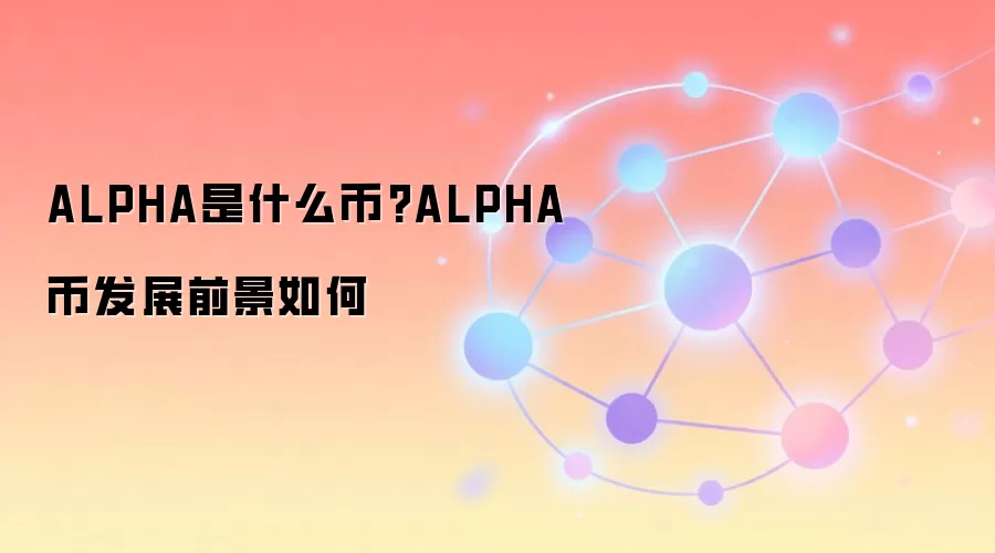 ALPHA是什么币?ALPHA币发展前景如何