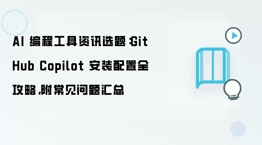 AI 编程工具资讯选题：GitHub Copilot 安装配置全攻略，附常见问题汇总