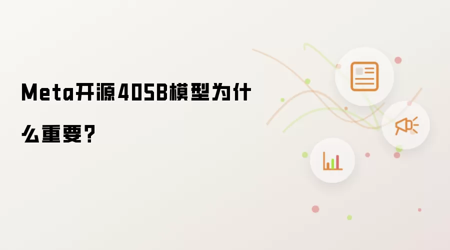 Meta开源405B模型为什么重要？