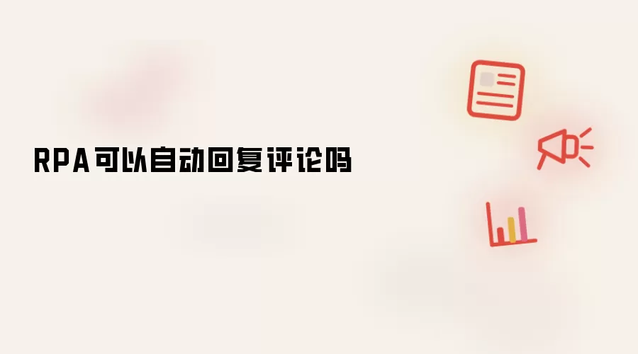 RPA可以自动回复评论吗