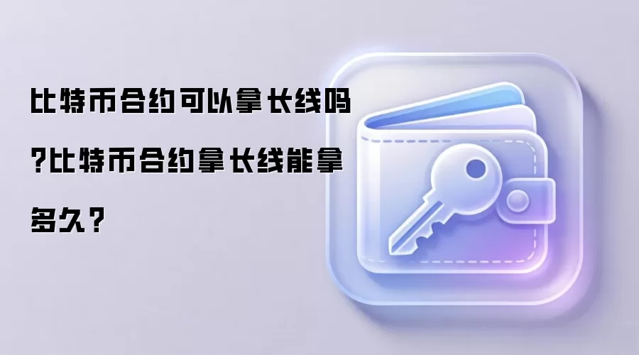比特币合约可以拿长线吗？比特币合约拿长线能拿多久？