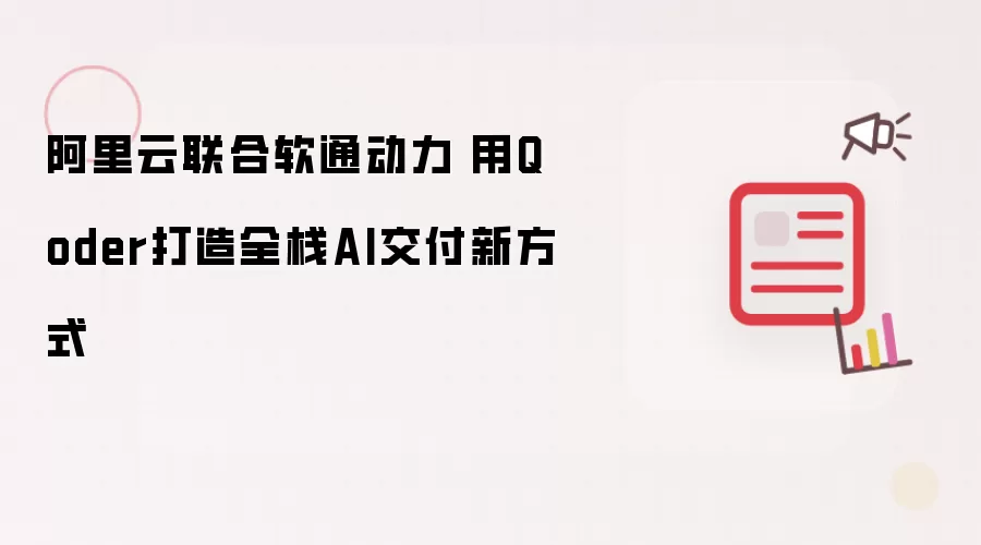 阿里云联合软通动力 用Qoder打造全栈AI交付新方式