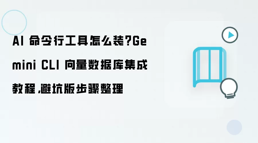 AI 命令行工具怎么装?Gemini CLI 向量数据库集成教程,避坑版步骤整理