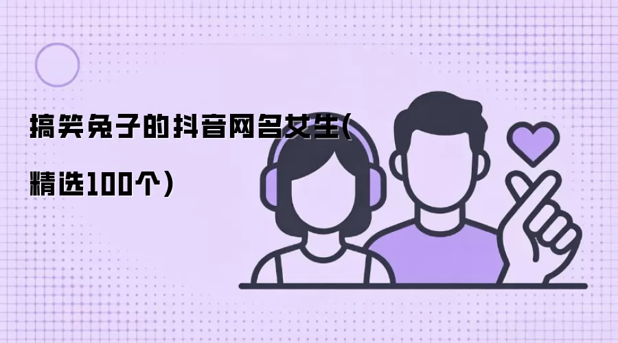 搞笑兔子的抖音网名女生(精选100个)