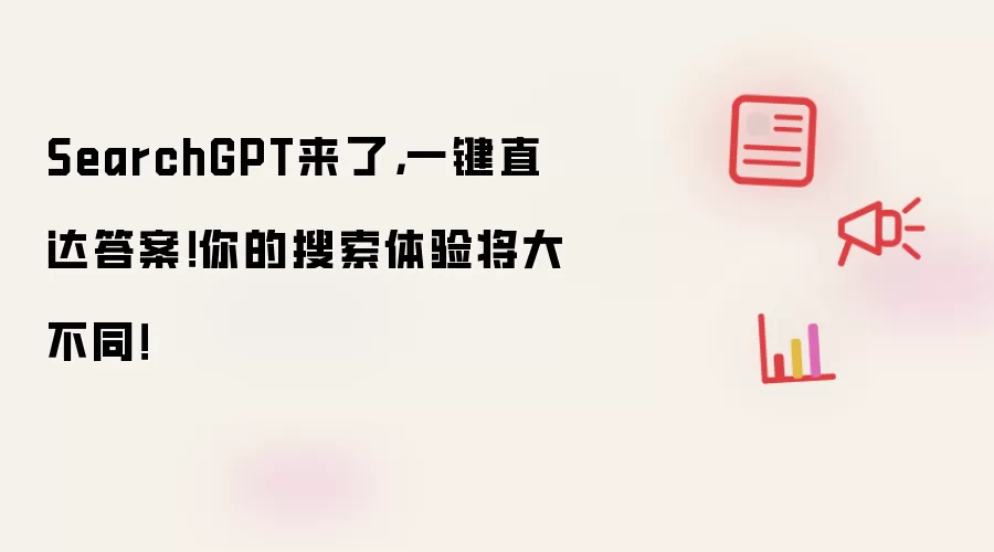 SearchGPT来了，一键直达答案！你的搜索体验将大不同！
