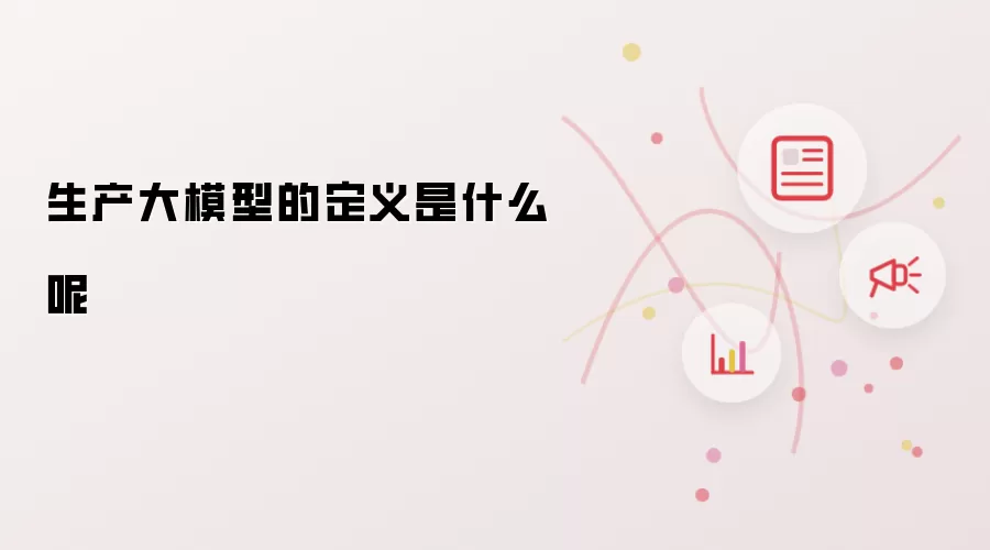 生产大模型的定义是什么呢