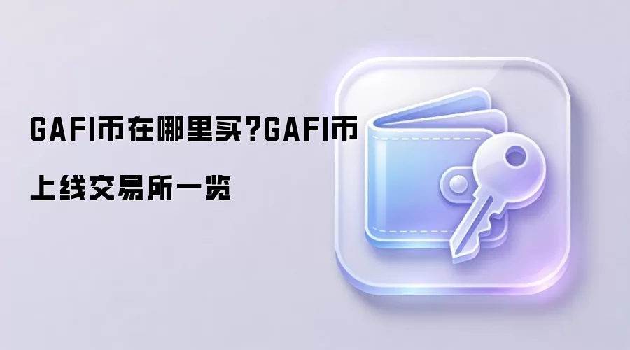 GAFI币在哪里买？GAFI币上线交易所一览