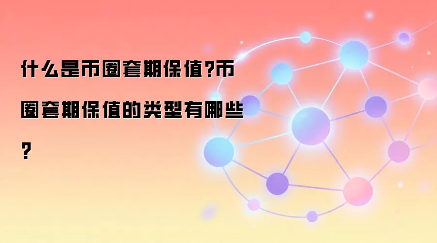 什么是币圈套期保值?币圈套期保值的类型有哪些?