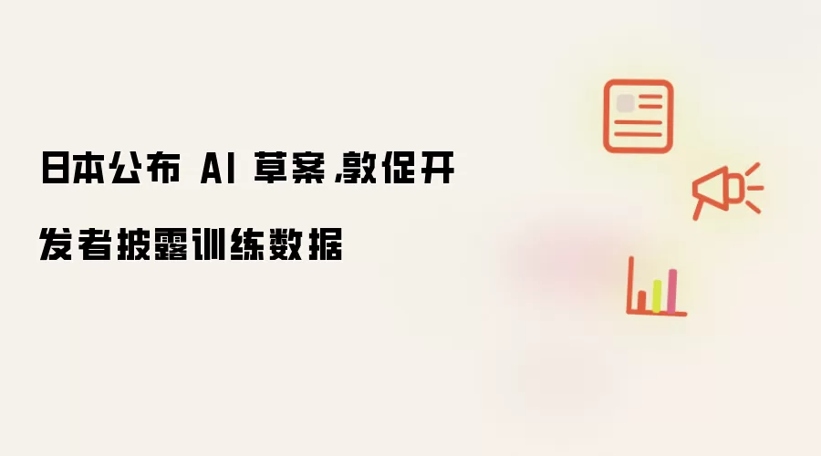 日本公布 AI 草案，敦促开发者披露训练数据