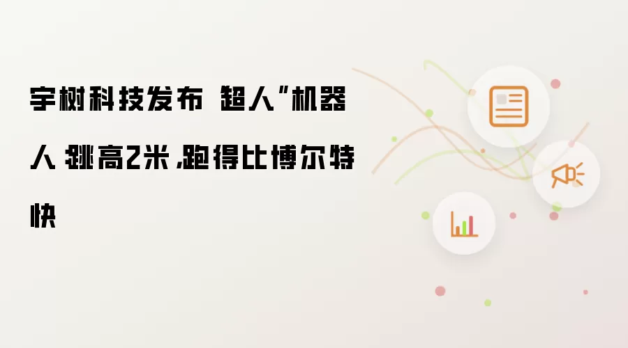 宇树科技发布“超人”机器人：跳高2米，跑得比博尔特快