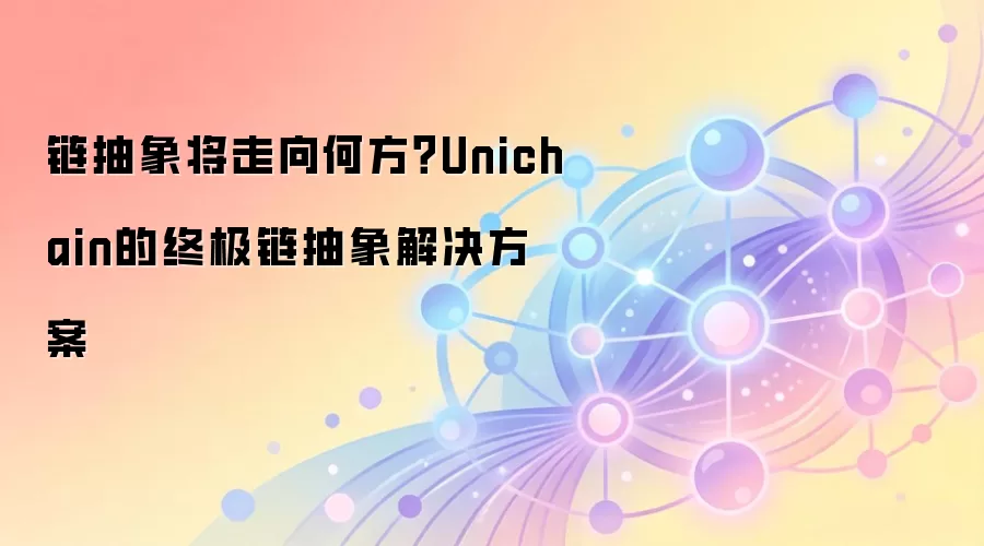 链抽象将走向何方？Unichain的终极链抽象解决方案