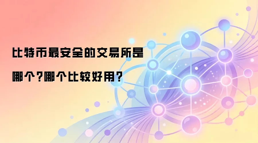 比特币最安全的交易所是哪个？哪个比较好用？