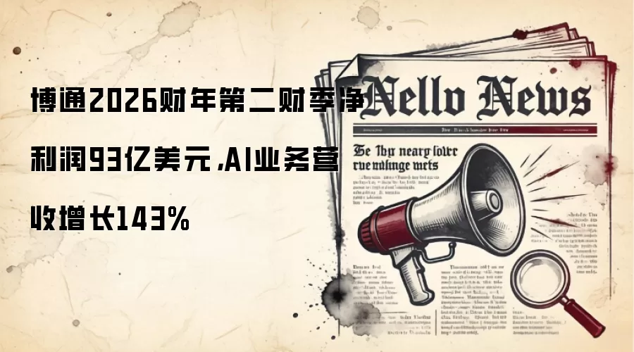 博通2026财年第二财季净利润93亿美元，AI业务营收增长143%