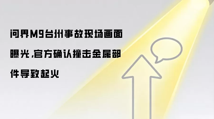 问界M9台州事故现场画面曝光，官方确认撞击金属部件导致起火