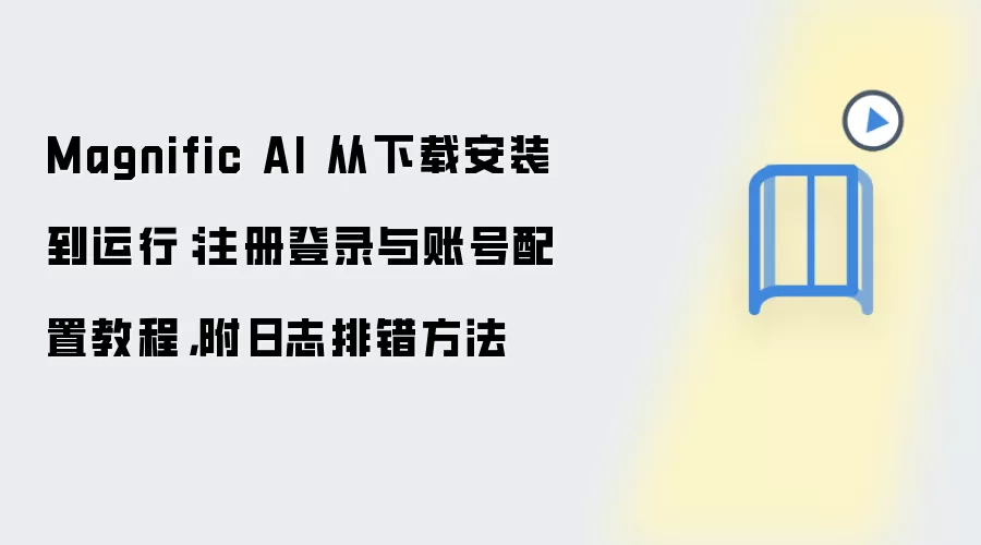 Magnific AI 从下载安装到运行：注册登录与账号配置教程，附日志排错方法