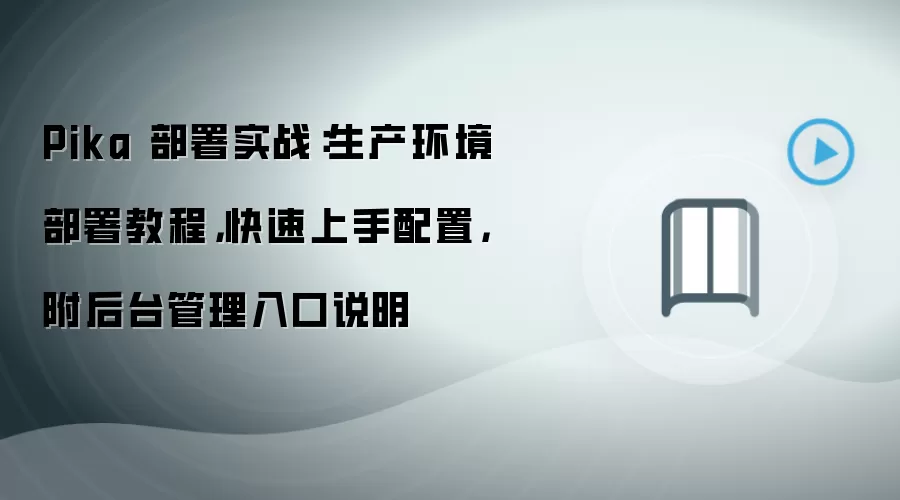 Pika 部署实战：生产环境部署教程，快速上手配置，附后台管理入口说明