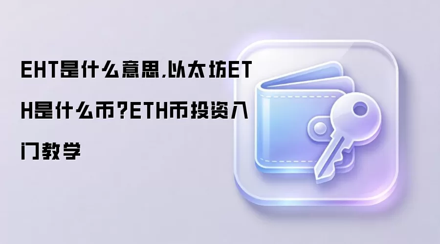 EHT是什么意思,以太坊ETH是什么币？ETH币投资入门教学
