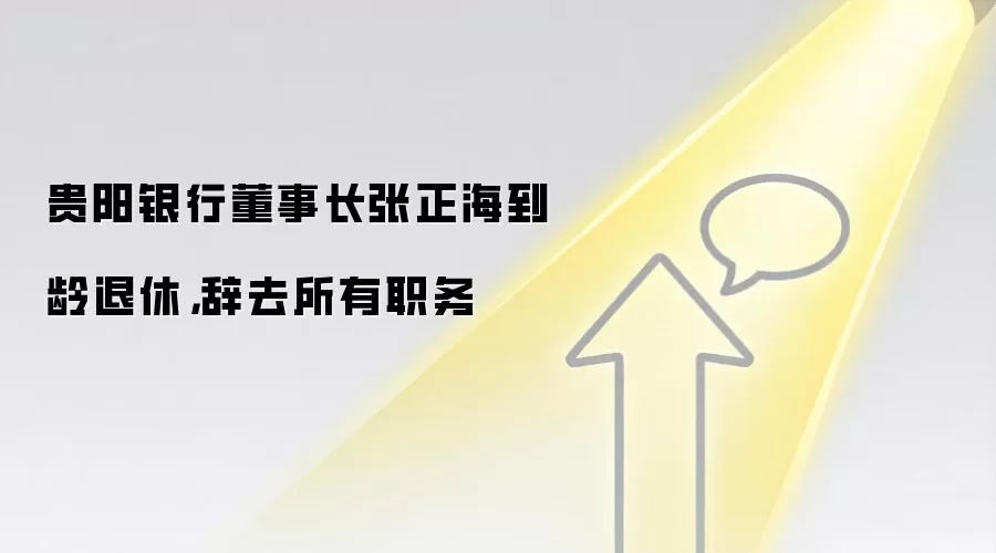 贵阳银&行董事长张正海到龄退休，辞去所有职务