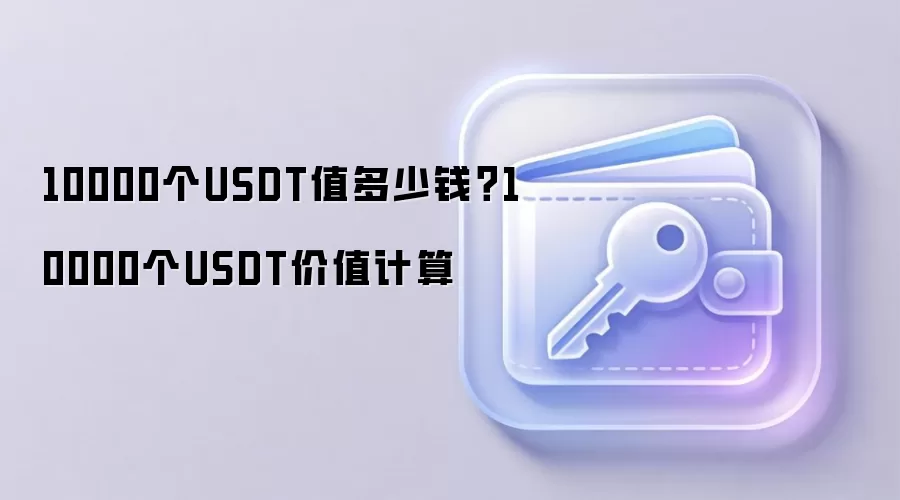 10000个USDT值多少钱？10000个USDT价值计算