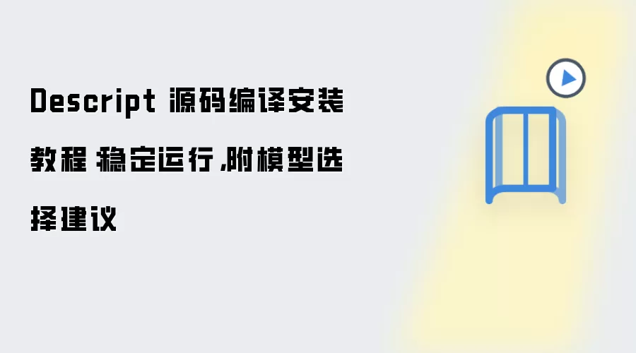 Descript 源码编译安装教程：稳定运行，附模型选择建议