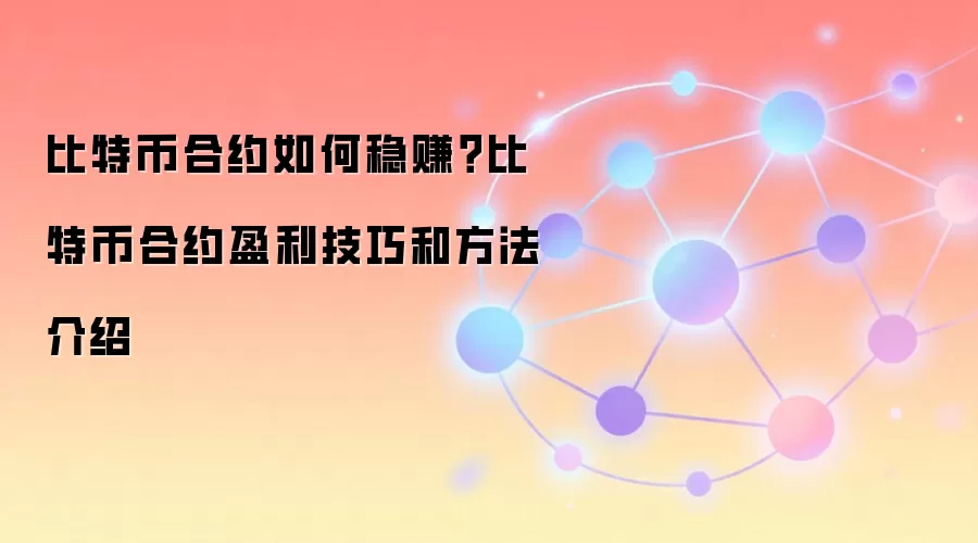 比特币合约如何稳赚？比特币合约盈利技巧和方法介绍