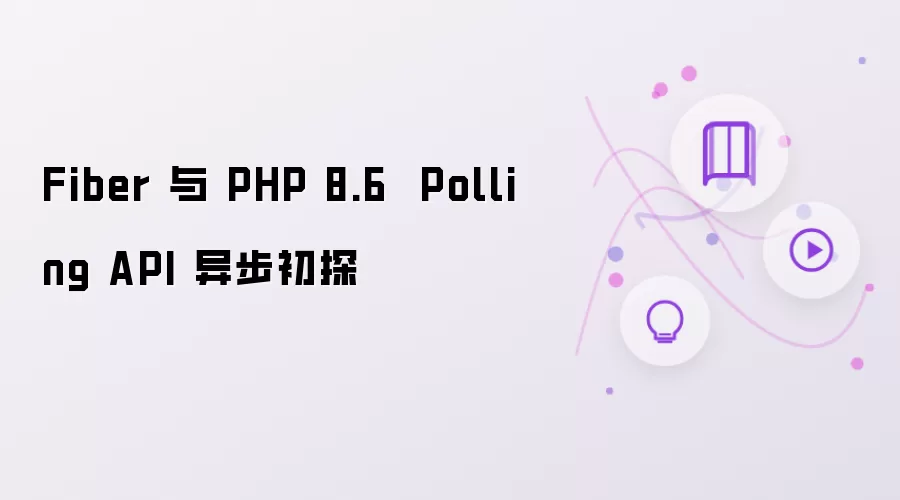 Fiber 与 PHP 8.6  Polling API 异步初探