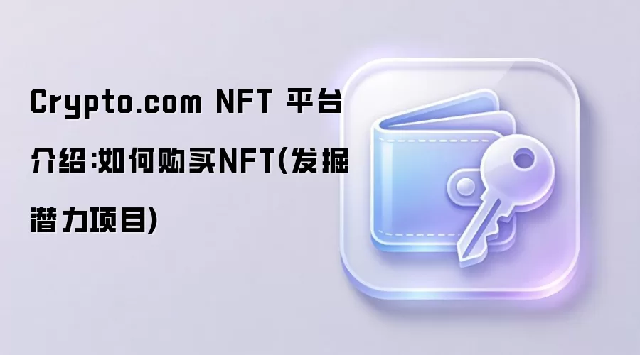 Crypto.com NFT 平台介绍:如何购买NFT(发掘潜力项目)