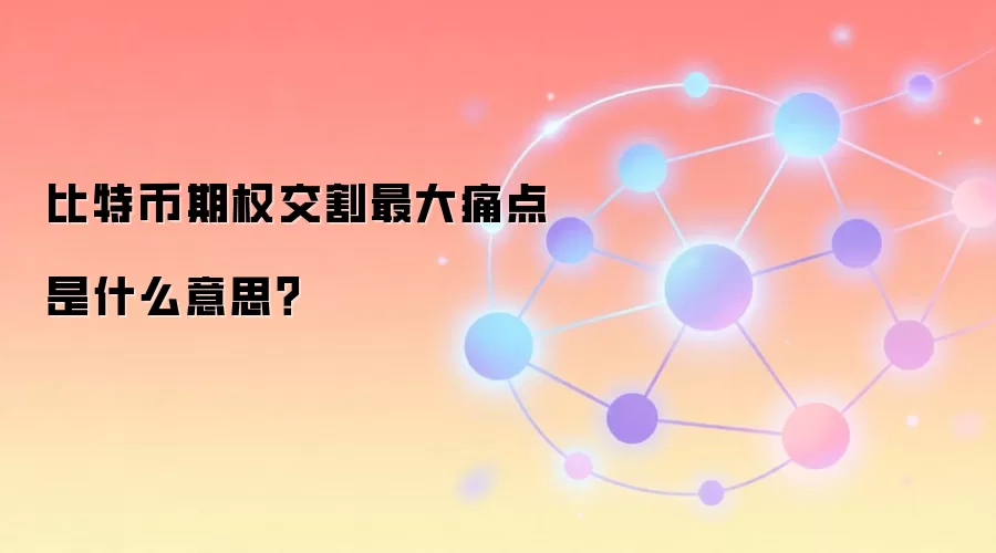 比特币期权交割最大痛点是什么意思？