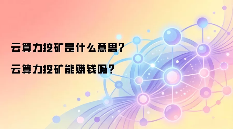 云算力挖矿是什么意思？云算力挖矿能赚钱吗？