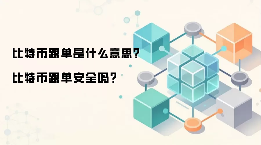 比特币跟单是什么意思？比特币跟单安全吗？
