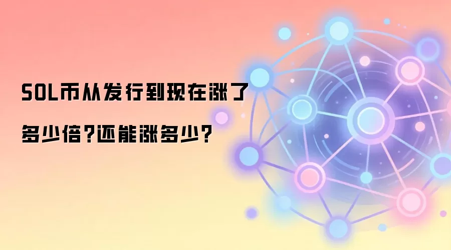SOL币从发行到现在涨了多少倍？还能涨多少？