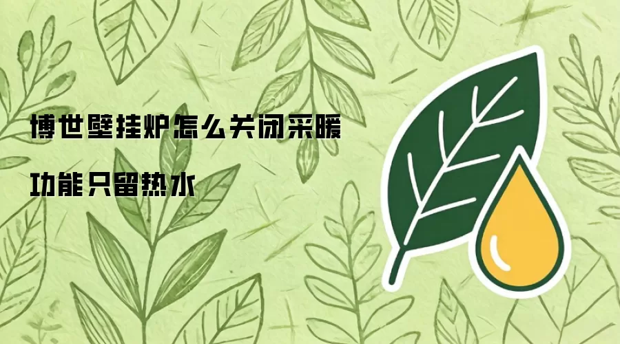 博世壁挂炉怎么关闭采暖功能只留热水