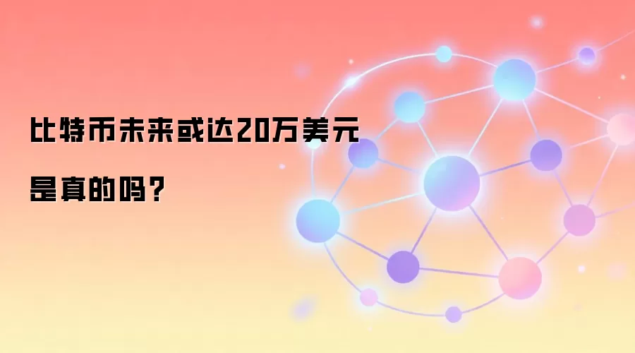 比特币未来或达20万美元是真的吗？