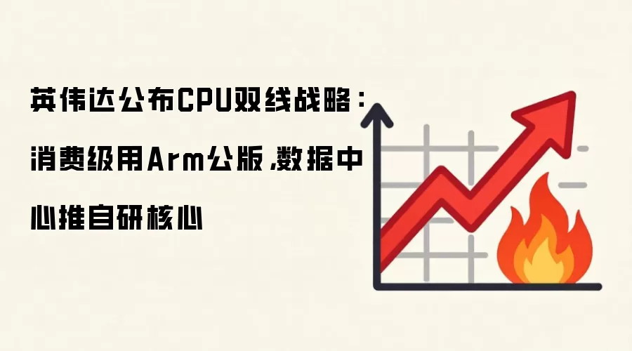 英伟达公布CPU双线战略：消费级用Arm公版，数据中心推自研核心