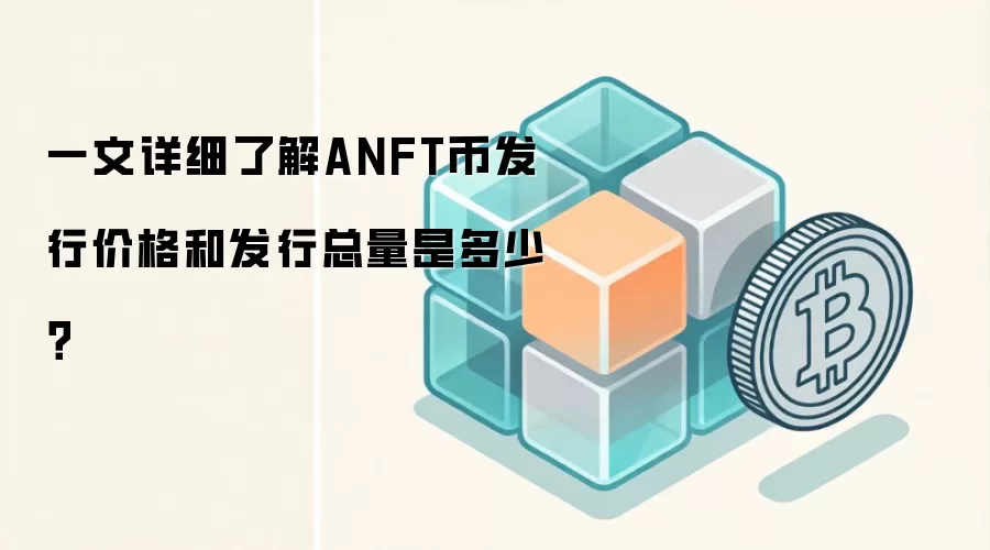 一文详细了解ANFT币发行价格和发行总量是多少？