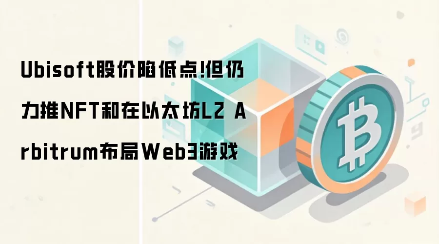 Ubisoft股价陷低点!但仍力推NFT和在以太坊L2 Arbitrum布局Web3游戏