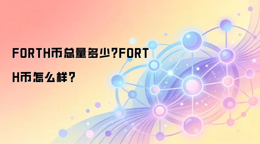 FORTH币总量多少？FORTH币怎么样？