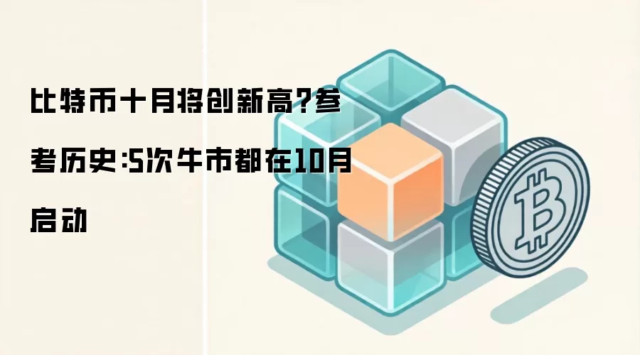 比特币十月将创新高？参考历史:5次牛市都在10月启动