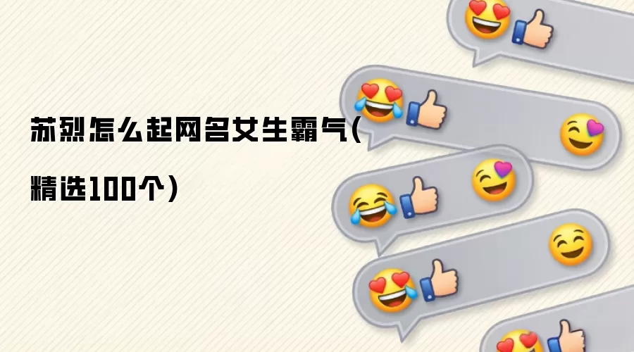 苏烈怎么起网名女生霸气(精选100个)