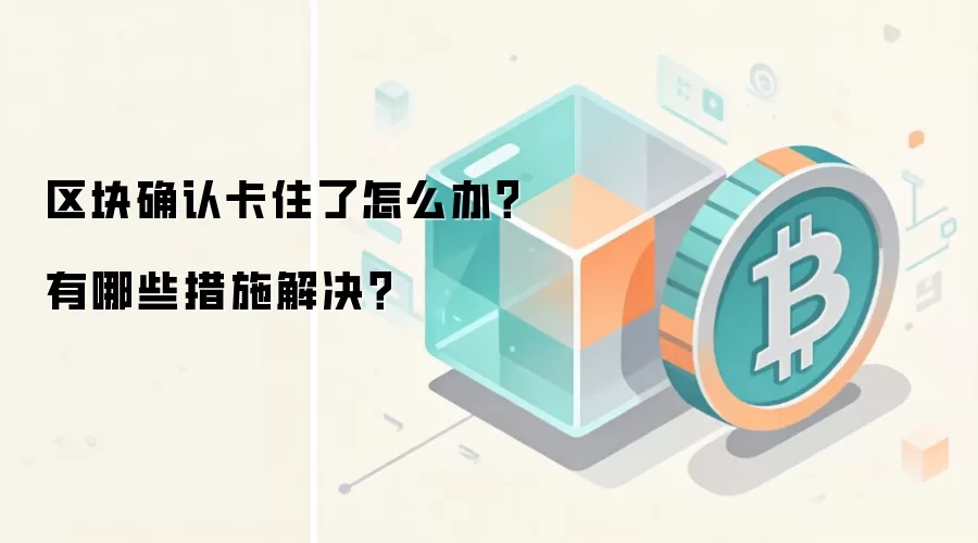 区块确认卡住了怎么办？有哪些措施解决？