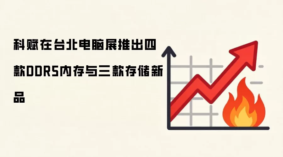 科赋在台北电脑展推出四款DDR5内存与三款存储新品