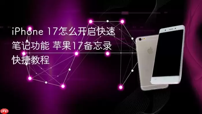iPhone 17怎么开启快速笔记功能 苹果17备忘录快捷教程