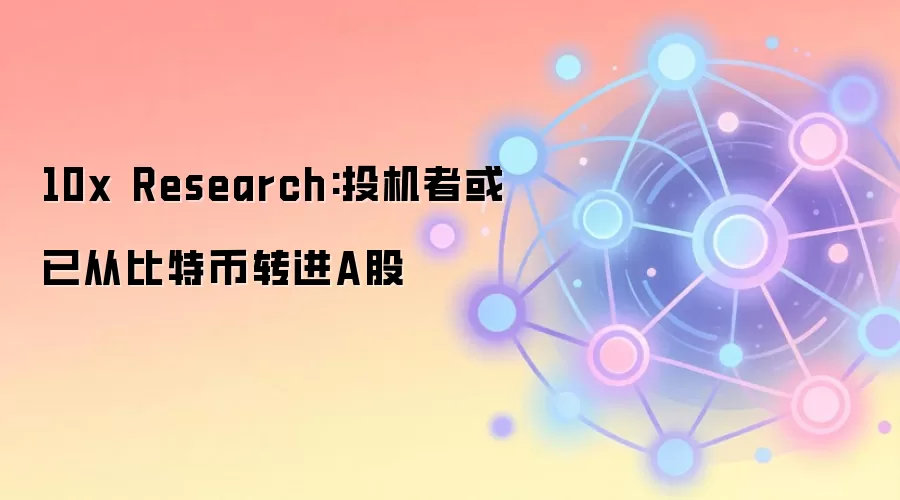 10x Research:投机者或已从比特币转进A股