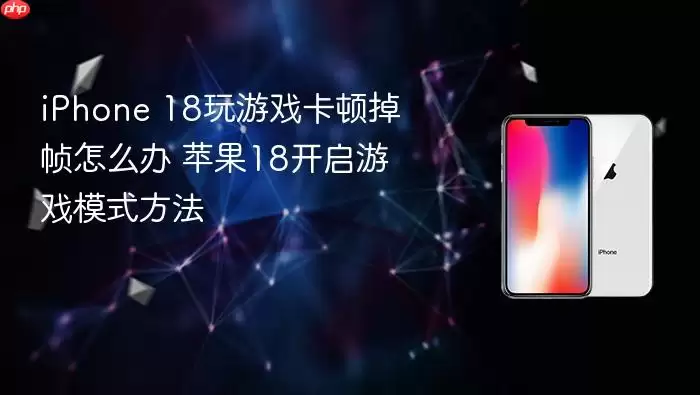 iPhone 18玩游戏卡顿掉帧怎么办 苹果18开启游戏模式方法
