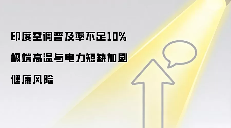 印度空调普及率不足10% 极端高温与电力短缺加剧健康风险
