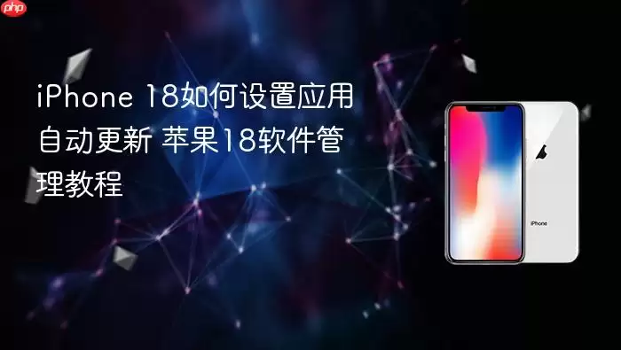 iPhone 18如何设置应用自动更新 苹果18软件管理教程