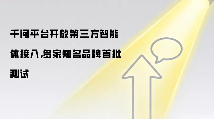 千问平台开放第三方智能体接入，多家知名品牌首批测试