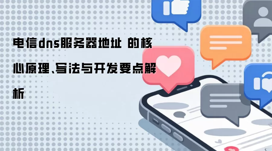 电信dns服务器地址 的核心原理、写法与开发要点解析