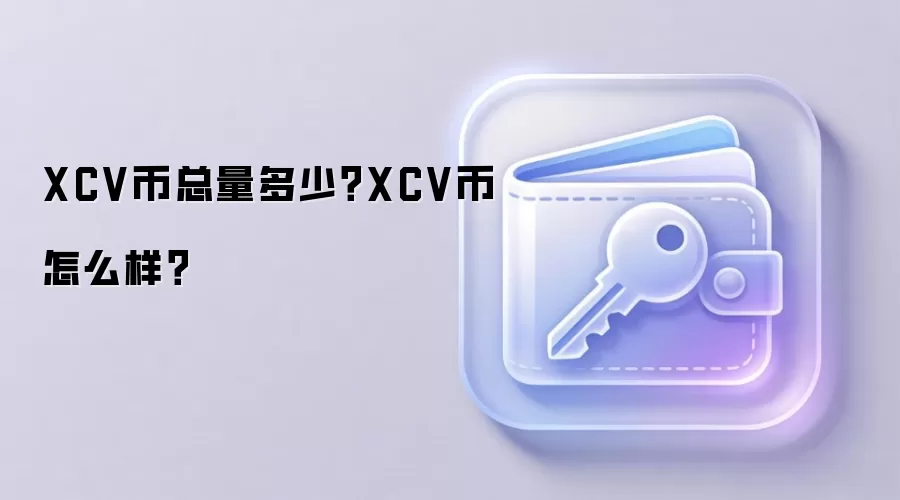 XCV币总量多少？XCV币怎么样？